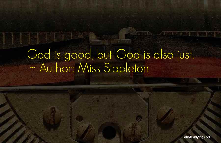 Miss Stapleton Quotes: God Is Good, But God Is Also Just.