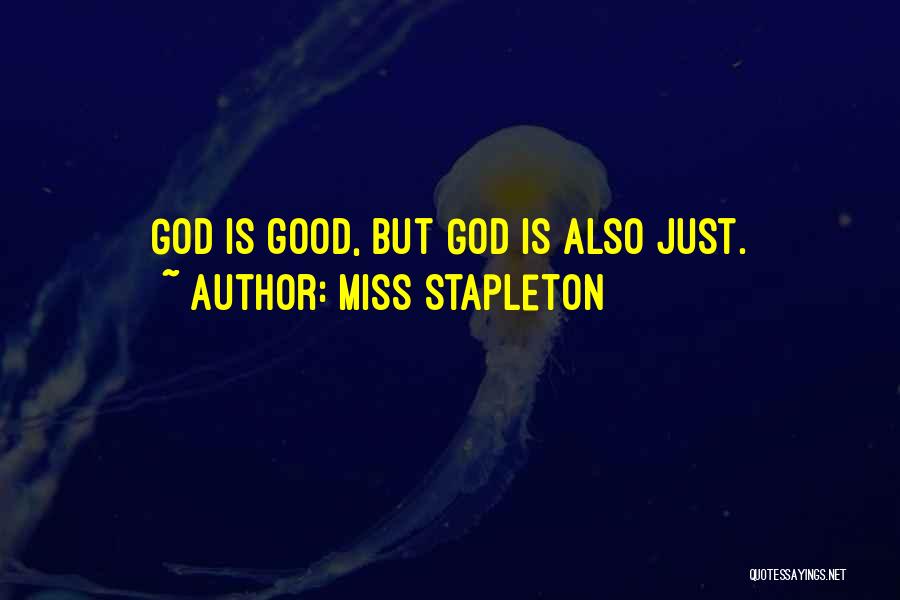 Miss Stapleton Quotes: God Is Good, But God Is Also Just.
