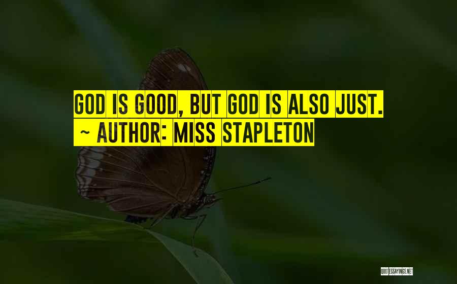 Miss Stapleton Quotes: God Is Good, But God Is Also Just.