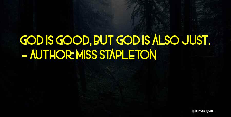 Miss Stapleton Quotes: God Is Good, But God Is Also Just.