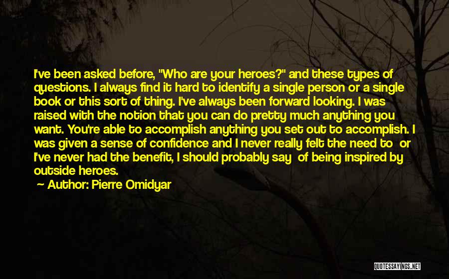 Pierre Omidyar Quotes: I've Been Asked Before, Who Are Your Heroes? And These Types Of Questions. I Always Find It Hard To Identify