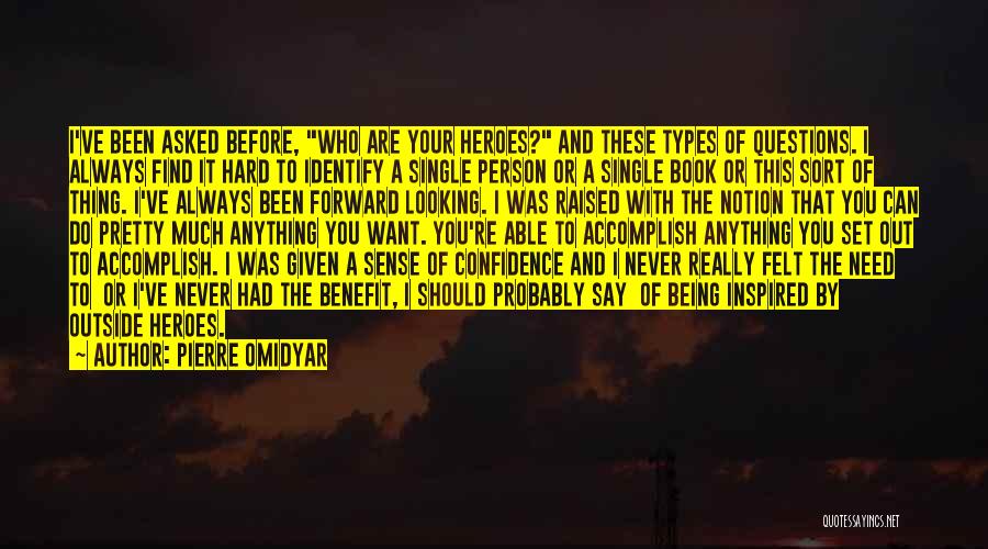 Pierre Omidyar Quotes: I've Been Asked Before, Who Are Your Heroes? And These Types Of Questions. I Always Find It Hard To Identify