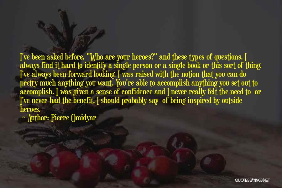 Pierre Omidyar Quotes: I've Been Asked Before, Who Are Your Heroes? And These Types Of Questions. I Always Find It Hard To Identify