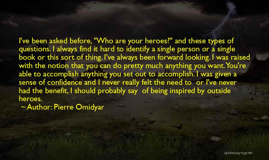 Pierre Omidyar Quotes: I've Been Asked Before, Who Are Your Heroes? And These Types Of Questions. I Always Find It Hard To Identify