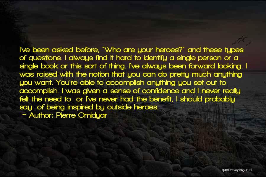 Pierre Omidyar Quotes: I've Been Asked Before, Who Are Your Heroes? And These Types Of Questions. I Always Find It Hard To Identify