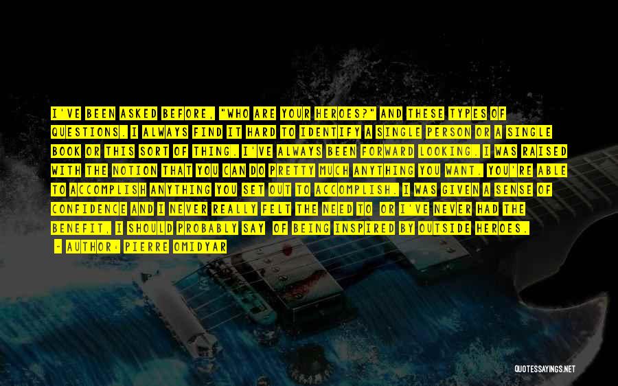 Pierre Omidyar Quotes: I've Been Asked Before, Who Are Your Heroes? And These Types Of Questions. I Always Find It Hard To Identify