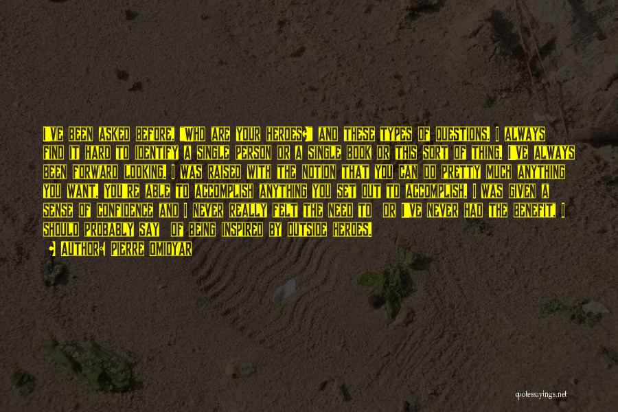 Pierre Omidyar Quotes: I've Been Asked Before, Who Are Your Heroes? And These Types Of Questions. I Always Find It Hard To Identify