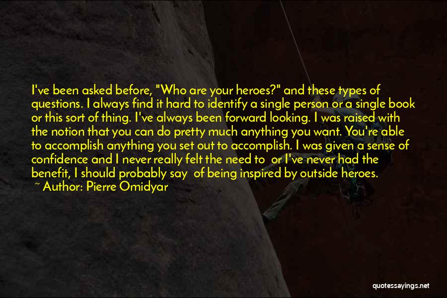 Pierre Omidyar Quotes: I've Been Asked Before, Who Are Your Heroes? And These Types Of Questions. I Always Find It Hard To Identify