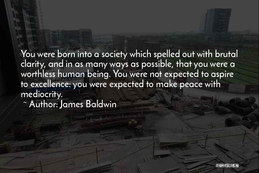 James Baldwin Quotes: You Were Born Into A Society Which Spelled Out With Brutal Clarity, And In As Many Ways As Possible, That