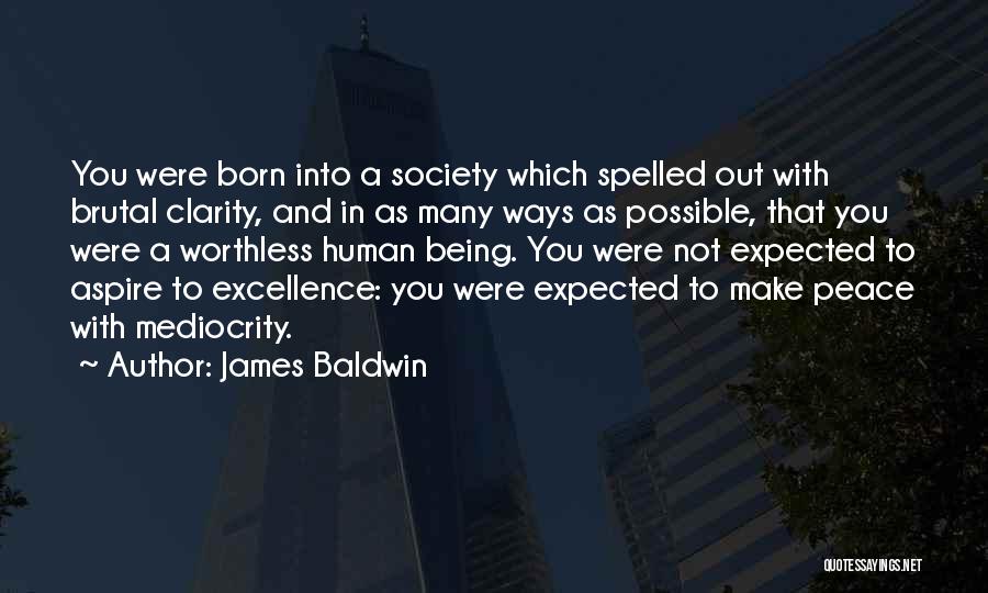 James Baldwin Quotes: You Were Born Into A Society Which Spelled Out With Brutal Clarity, And In As Many Ways As Possible, That