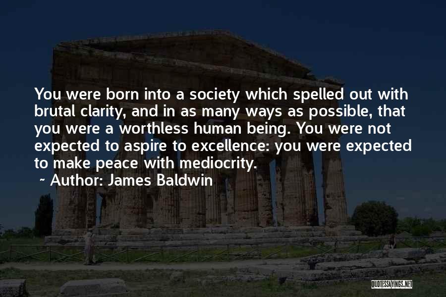 James Baldwin Quotes: You Were Born Into A Society Which Spelled Out With Brutal Clarity, And In As Many Ways As Possible, That