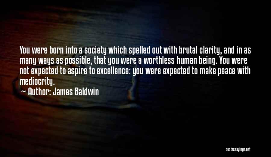 James Baldwin Quotes: You Were Born Into A Society Which Spelled Out With Brutal Clarity, And In As Many Ways As Possible, That