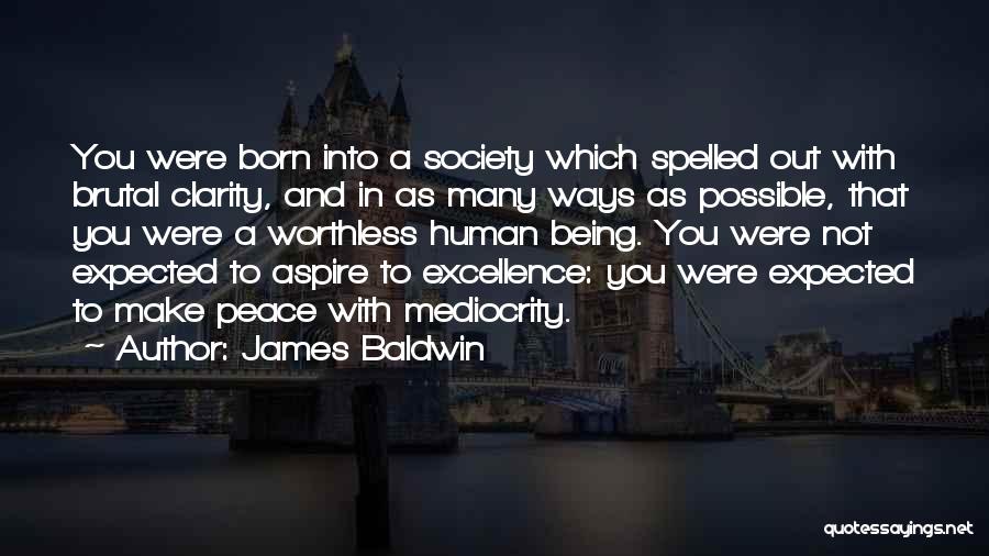 James Baldwin Quotes: You Were Born Into A Society Which Spelled Out With Brutal Clarity, And In As Many Ways As Possible, That