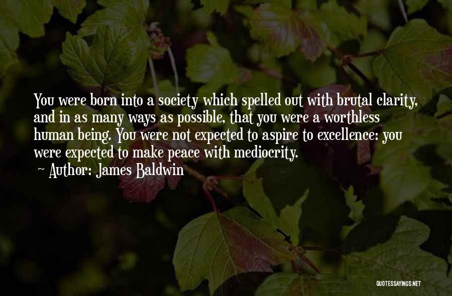 James Baldwin Quotes: You Were Born Into A Society Which Spelled Out With Brutal Clarity, And In As Many Ways As Possible, That