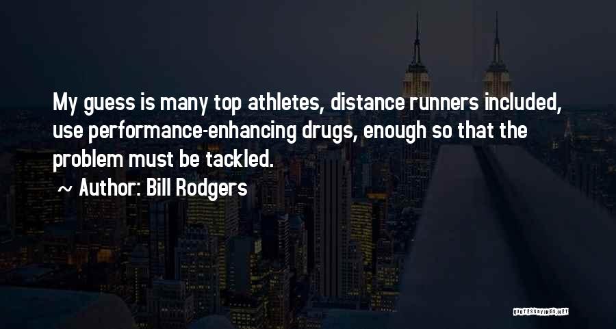 Bill Rodgers Quotes: My Guess Is Many Top Athletes, Distance Runners Included, Use Performance-enhancing Drugs, Enough So That The Problem Must Be Tackled.