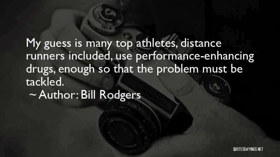 Bill Rodgers Quotes: My Guess Is Many Top Athletes, Distance Runners Included, Use Performance-enhancing Drugs, Enough So That The Problem Must Be Tackled.