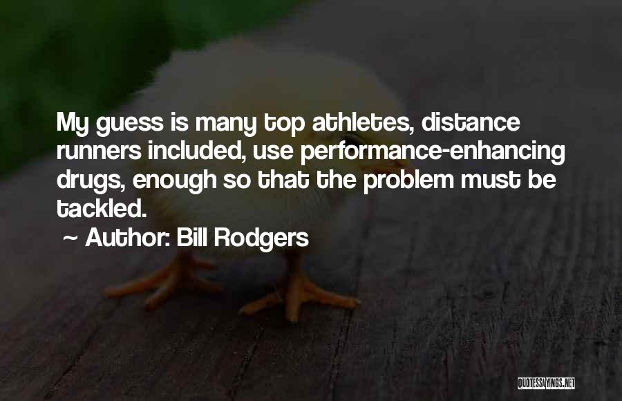 Bill Rodgers Quotes: My Guess Is Many Top Athletes, Distance Runners Included, Use Performance-enhancing Drugs, Enough So That The Problem Must Be Tackled.