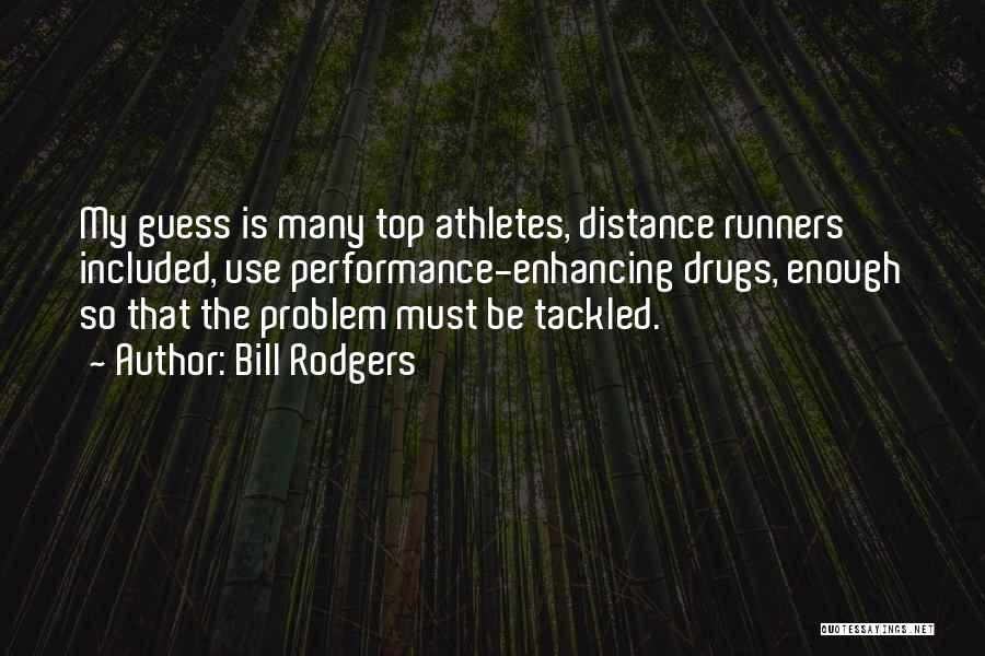 Bill Rodgers Quotes: My Guess Is Many Top Athletes, Distance Runners Included, Use Performance-enhancing Drugs, Enough So That The Problem Must Be Tackled.