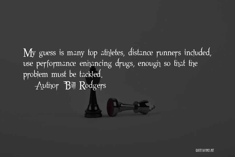 Bill Rodgers Quotes: My Guess Is Many Top Athletes, Distance Runners Included, Use Performance-enhancing Drugs, Enough So That The Problem Must Be Tackled.