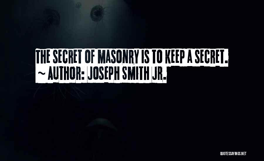 Joseph Smith Jr. Quotes: The Secret Of Masonry Is To Keep A Secret.