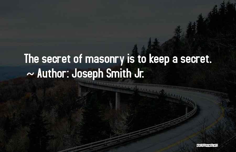 Joseph Smith Jr. Quotes: The Secret Of Masonry Is To Keep A Secret.