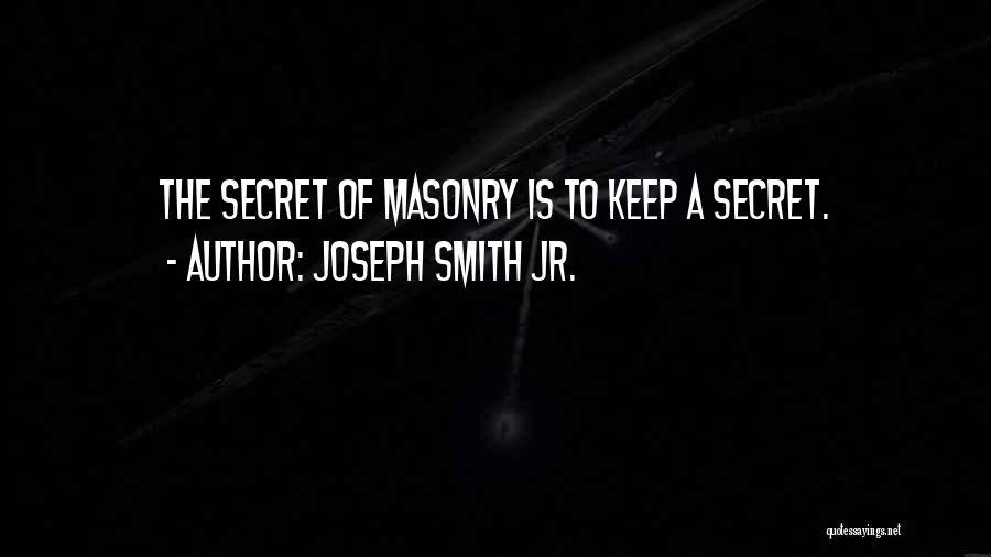 Joseph Smith Jr. Quotes: The Secret Of Masonry Is To Keep A Secret.