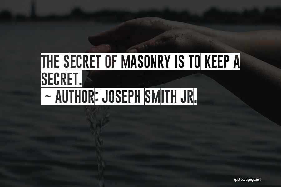 Joseph Smith Jr. Quotes: The Secret Of Masonry Is To Keep A Secret.