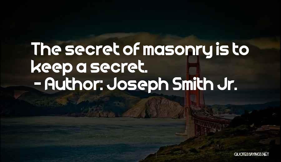 Joseph Smith Jr. Quotes: The Secret Of Masonry Is To Keep A Secret.