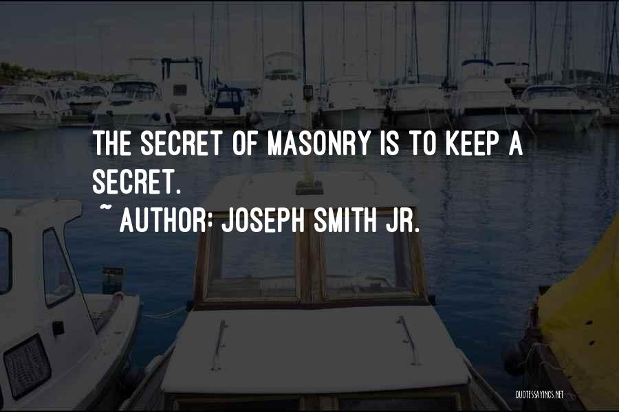 Joseph Smith Jr. Quotes: The Secret Of Masonry Is To Keep A Secret.