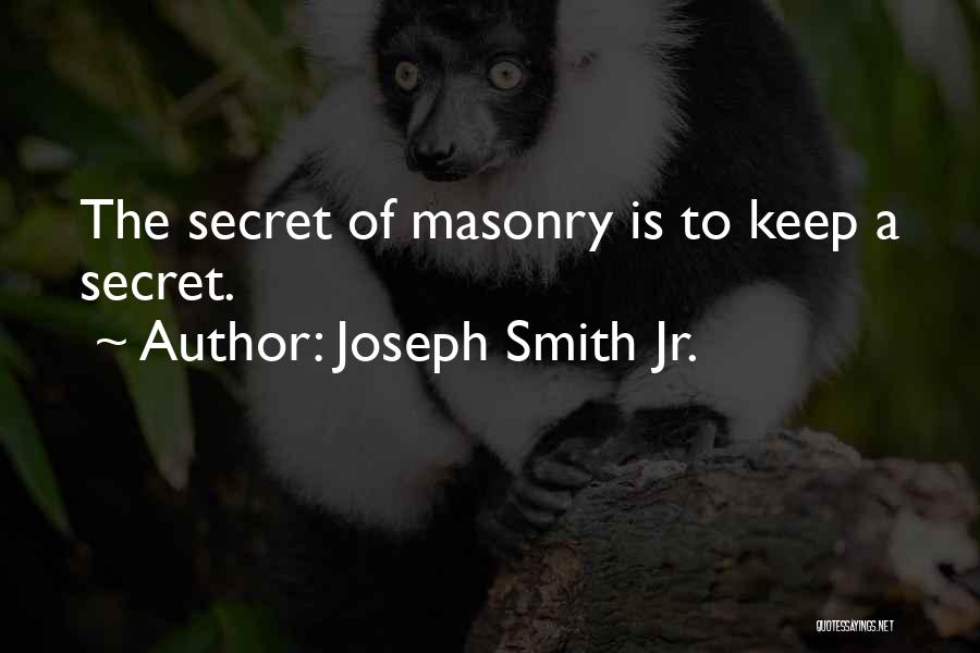 Joseph Smith Jr. Quotes: The Secret Of Masonry Is To Keep A Secret.