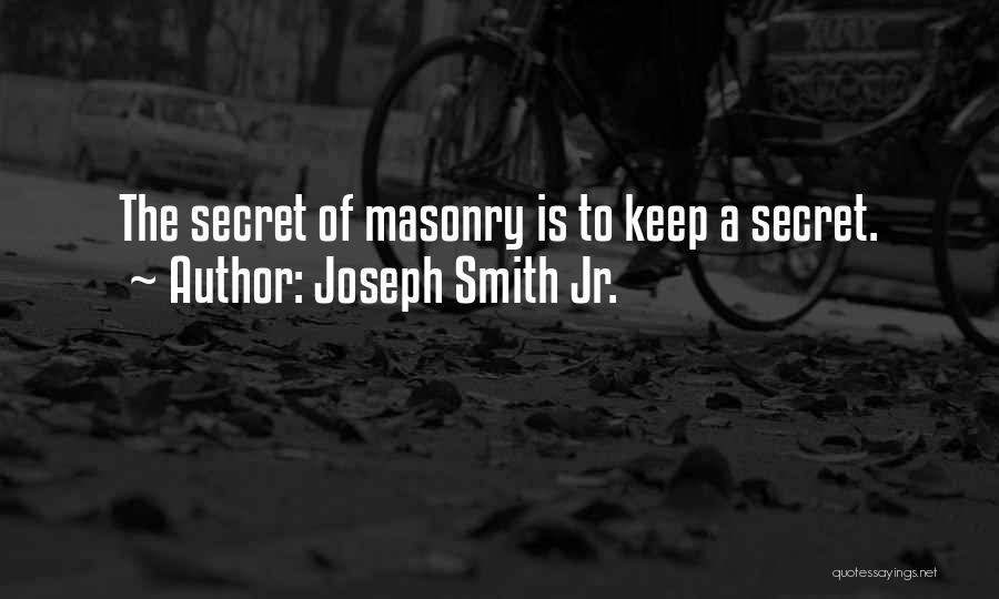 Joseph Smith Jr. Quotes: The Secret Of Masonry Is To Keep A Secret.
