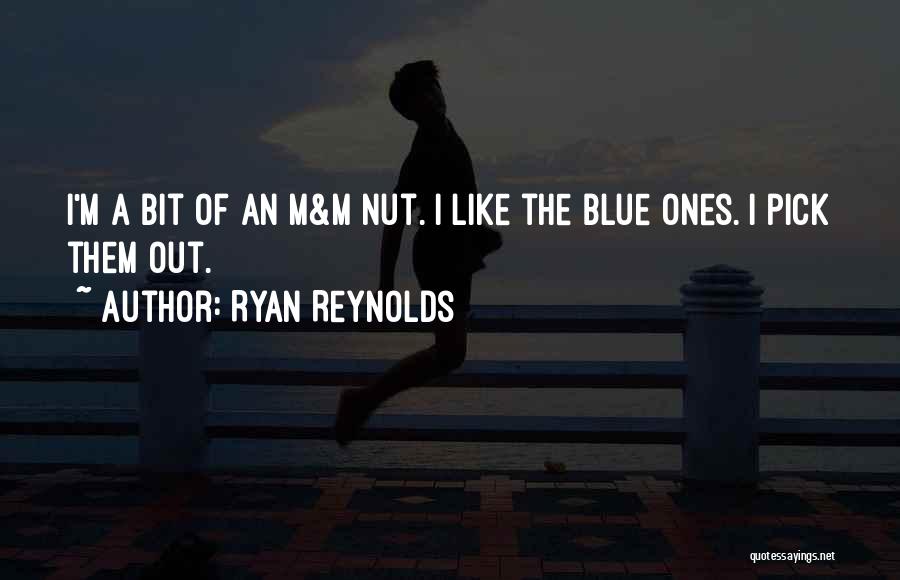Ryan Reynolds Quotes: I'm A Bit Of An M&m Nut. I Like The Blue Ones. I Pick Them Out.