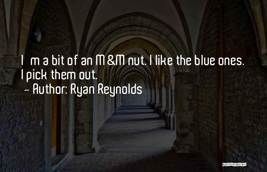 Ryan Reynolds Quotes: I'm A Bit Of An M&m Nut. I Like The Blue Ones. I Pick Them Out.