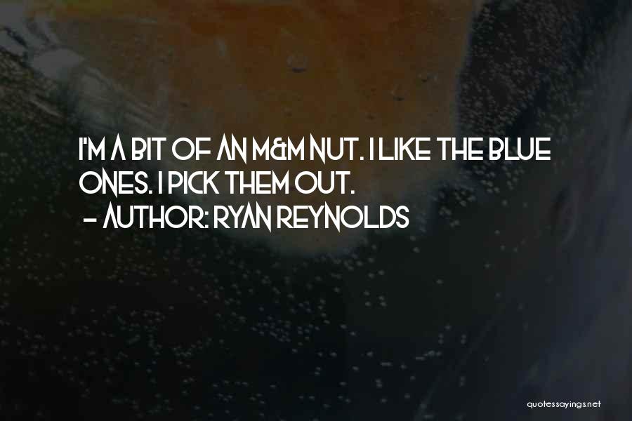 Ryan Reynolds Quotes: I'm A Bit Of An M&m Nut. I Like The Blue Ones. I Pick Them Out.
