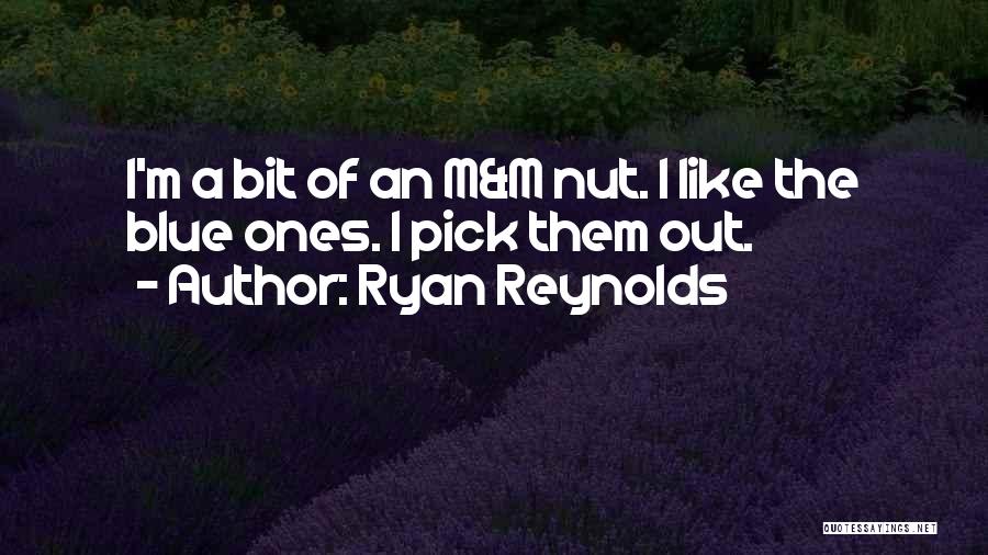 Ryan Reynolds Quotes: I'm A Bit Of An M&m Nut. I Like The Blue Ones. I Pick Them Out.