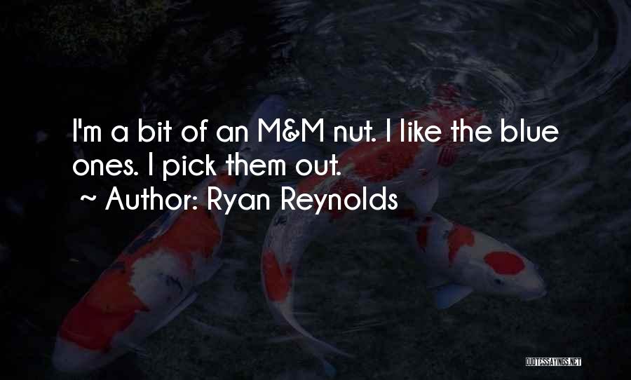 Ryan Reynolds Quotes: I'm A Bit Of An M&m Nut. I Like The Blue Ones. I Pick Them Out.