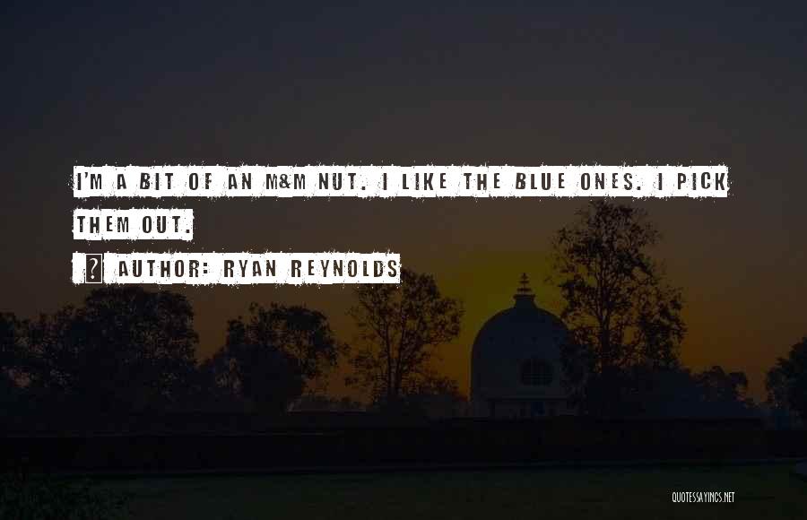 Ryan Reynolds Quotes: I'm A Bit Of An M&m Nut. I Like The Blue Ones. I Pick Them Out.