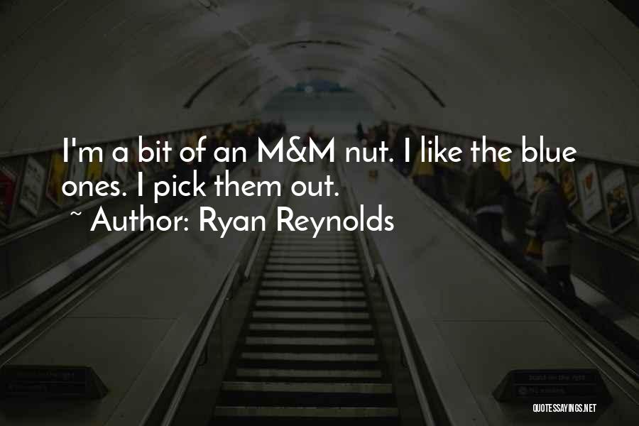 Ryan Reynolds Quotes: I'm A Bit Of An M&m Nut. I Like The Blue Ones. I Pick Them Out.