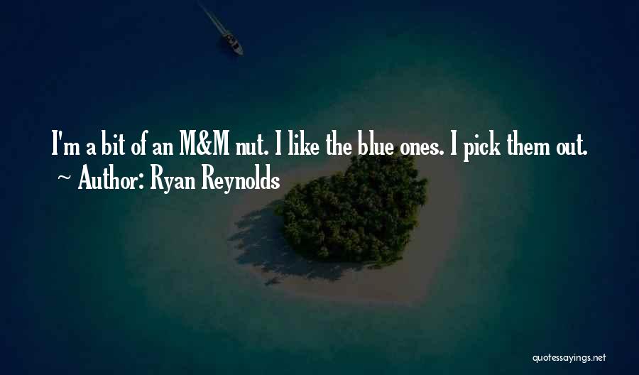 Ryan Reynolds Quotes: I'm A Bit Of An M&m Nut. I Like The Blue Ones. I Pick Them Out.