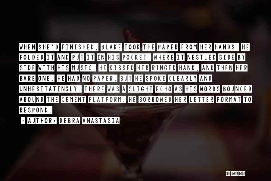 Debra Anastasia Quotes: When She'd Finished, Blake Took The Paper From Her Hands. He Folded It And Put It In His Pocket, Where