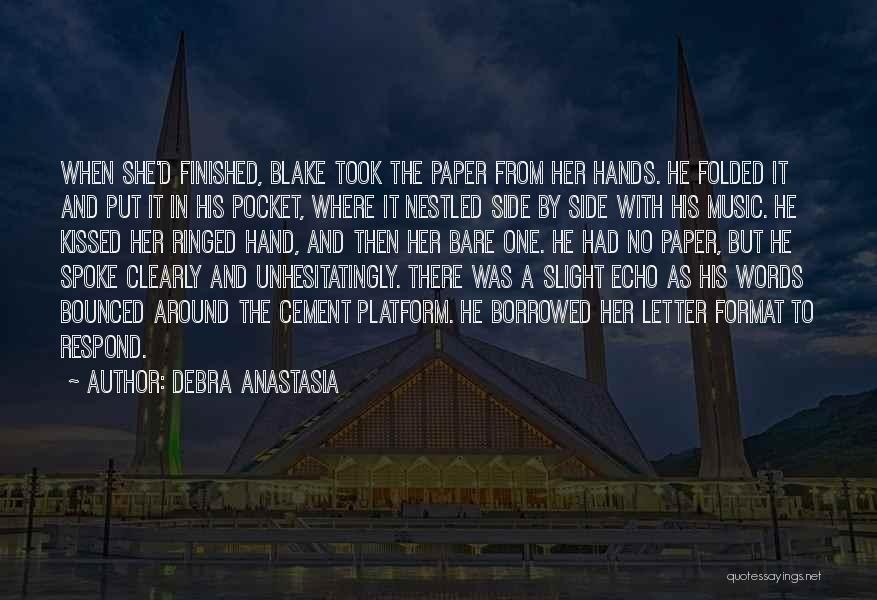 Debra Anastasia Quotes: When She'd Finished, Blake Took The Paper From Her Hands. He Folded It And Put It In His Pocket, Where