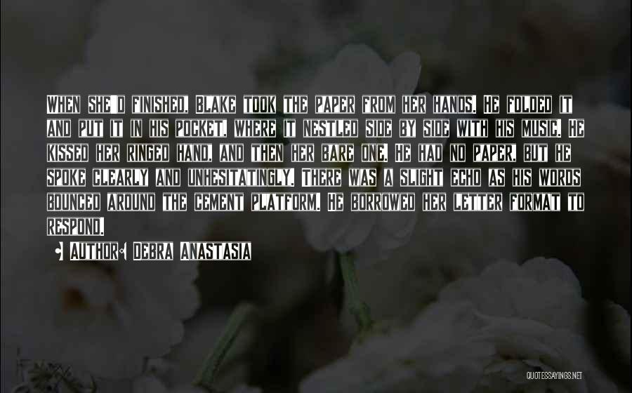 Debra Anastasia Quotes: When She'd Finished, Blake Took The Paper From Her Hands. He Folded It And Put It In His Pocket, Where