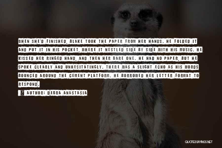 Debra Anastasia Quotes: When She'd Finished, Blake Took The Paper From Her Hands. He Folded It And Put It In His Pocket, Where