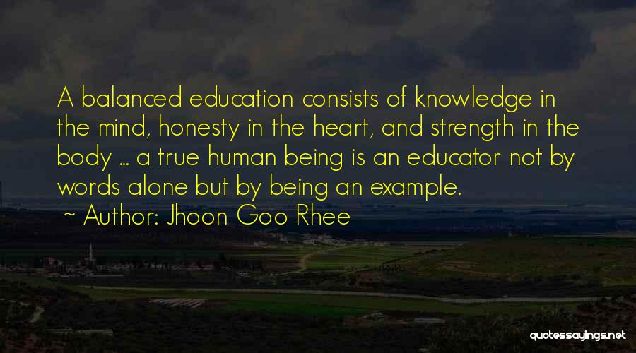 Jhoon Goo Rhee Quotes: A Balanced Education Consists Of Knowledge In The Mind, Honesty In The Heart, And Strength In The Body ... A