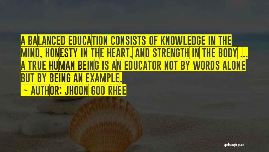 Jhoon Goo Rhee Quotes: A Balanced Education Consists Of Knowledge In The Mind, Honesty In The Heart, And Strength In The Body ... A