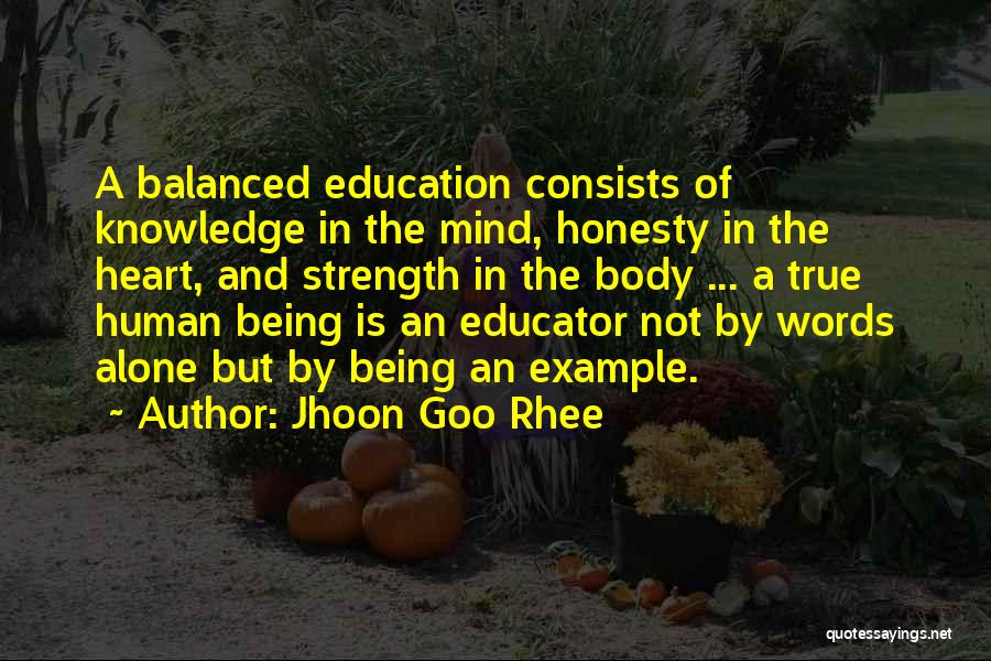 Jhoon Goo Rhee Quotes: A Balanced Education Consists Of Knowledge In The Mind, Honesty In The Heart, And Strength In The Body ... A