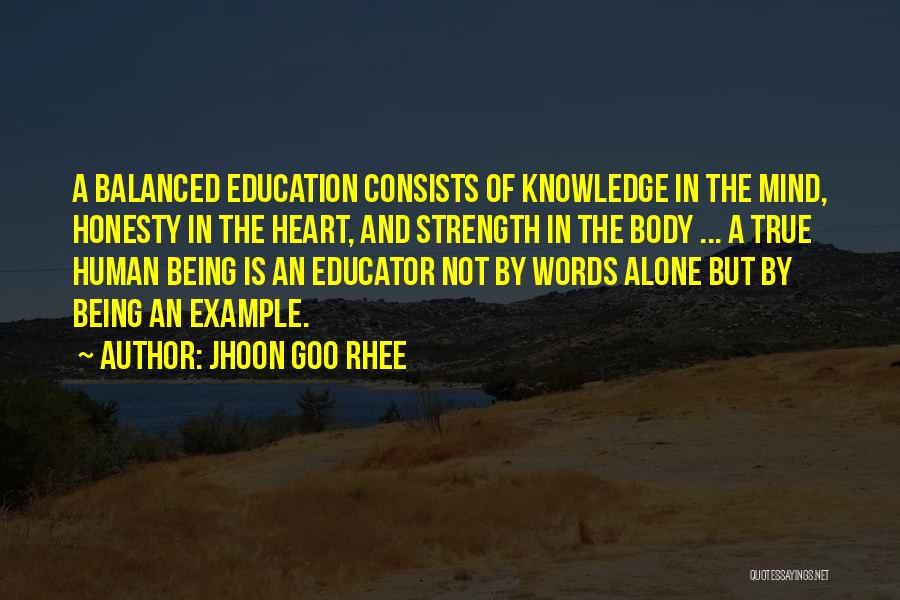 Jhoon Goo Rhee Quotes: A Balanced Education Consists Of Knowledge In The Mind, Honesty In The Heart, And Strength In The Body ... A