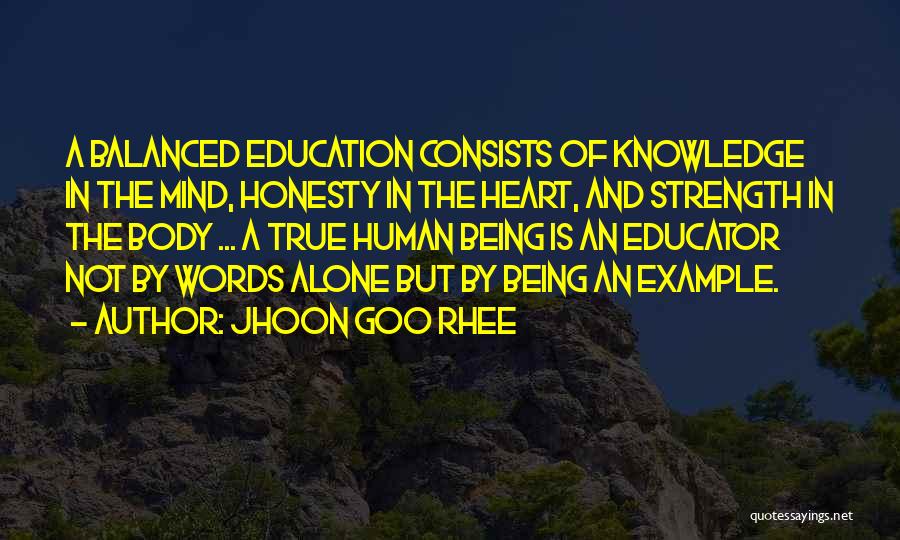 Jhoon Goo Rhee Quotes: A Balanced Education Consists Of Knowledge In The Mind, Honesty In The Heart, And Strength In The Body ... A