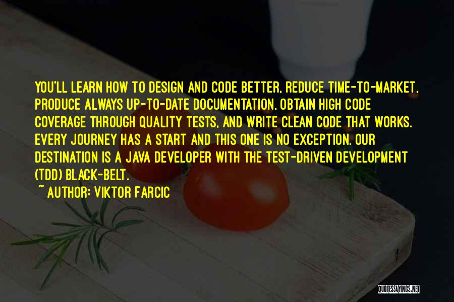 Viktor Farcic Quotes: You'll Learn How To Design And Code Better, Reduce Time-to-market, Produce Always Up-to-date Documentation, Obtain High Code Coverage Through Quality