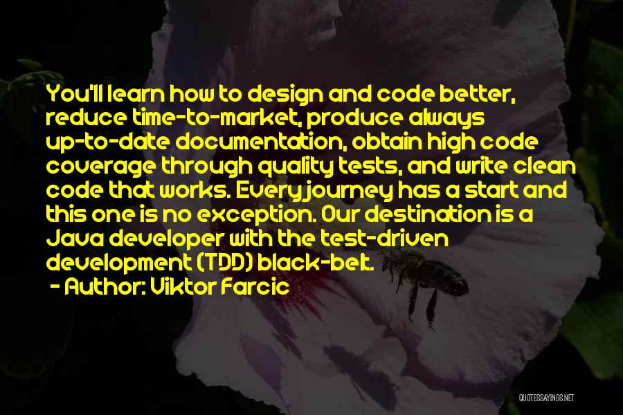 Viktor Farcic Quotes: You'll Learn How To Design And Code Better, Reduce Time-to-market, Produce Always Up-to-date Documentation, Obtain High Code Coverage Through Quality